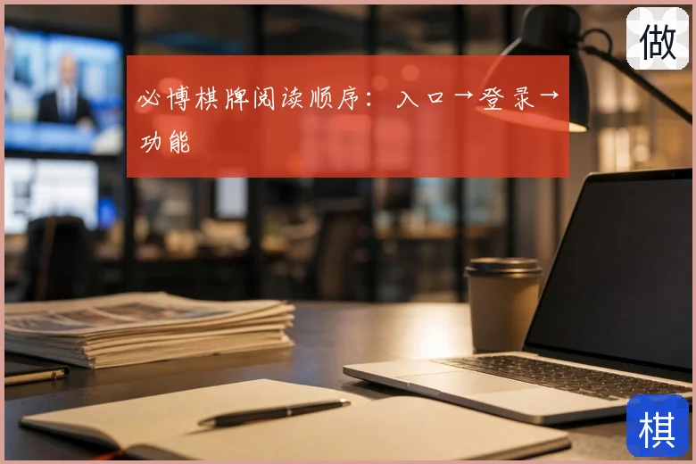 必博棋牌阅读顺序：入口→登录→功能
