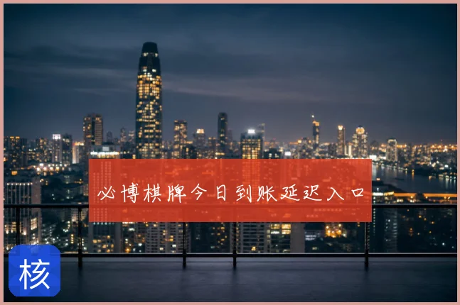 必博棋牌今日到账延迟入口